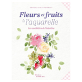 Livre Fleurs et fruits à l'aquarelle, les cueillettes de Valentine - Eyrolles - Rougier et Plé